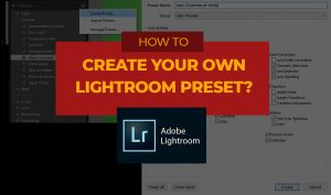 How to Create Your Own Lightroom Preset